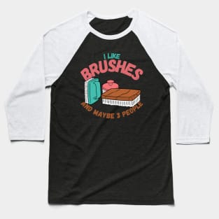 I Like Brushes And Maybe 3 People Baseball T-Shirt